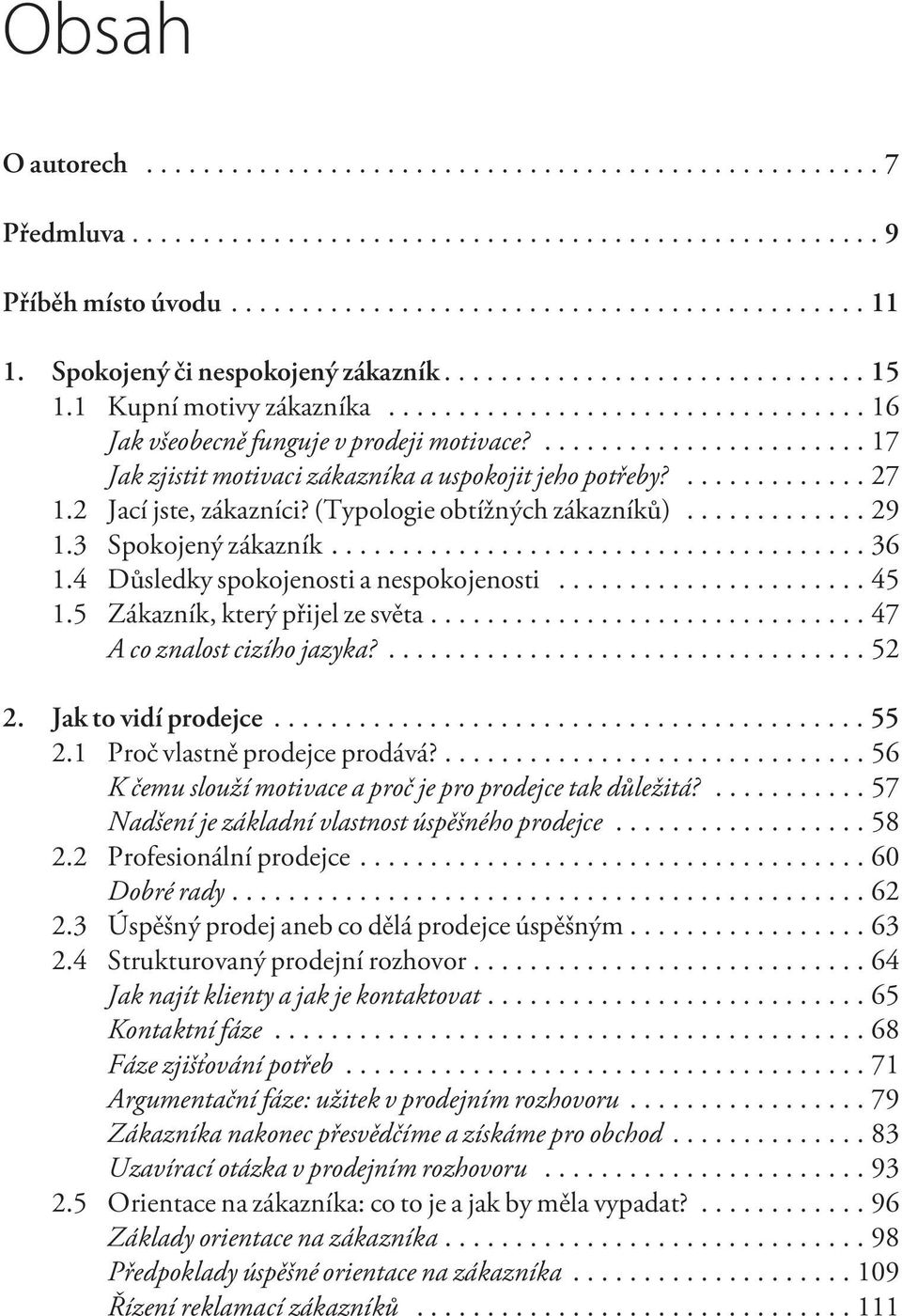 4 Dùsledky spokojenosti a nespokojenosti...45 1.5 Zákazník, který pøijel ze svìta... 47 A co znalost cizího jazyka?...52 2. Jak to vidí prodejce...55 2.1 Proè vlastnì prodejce prodává?