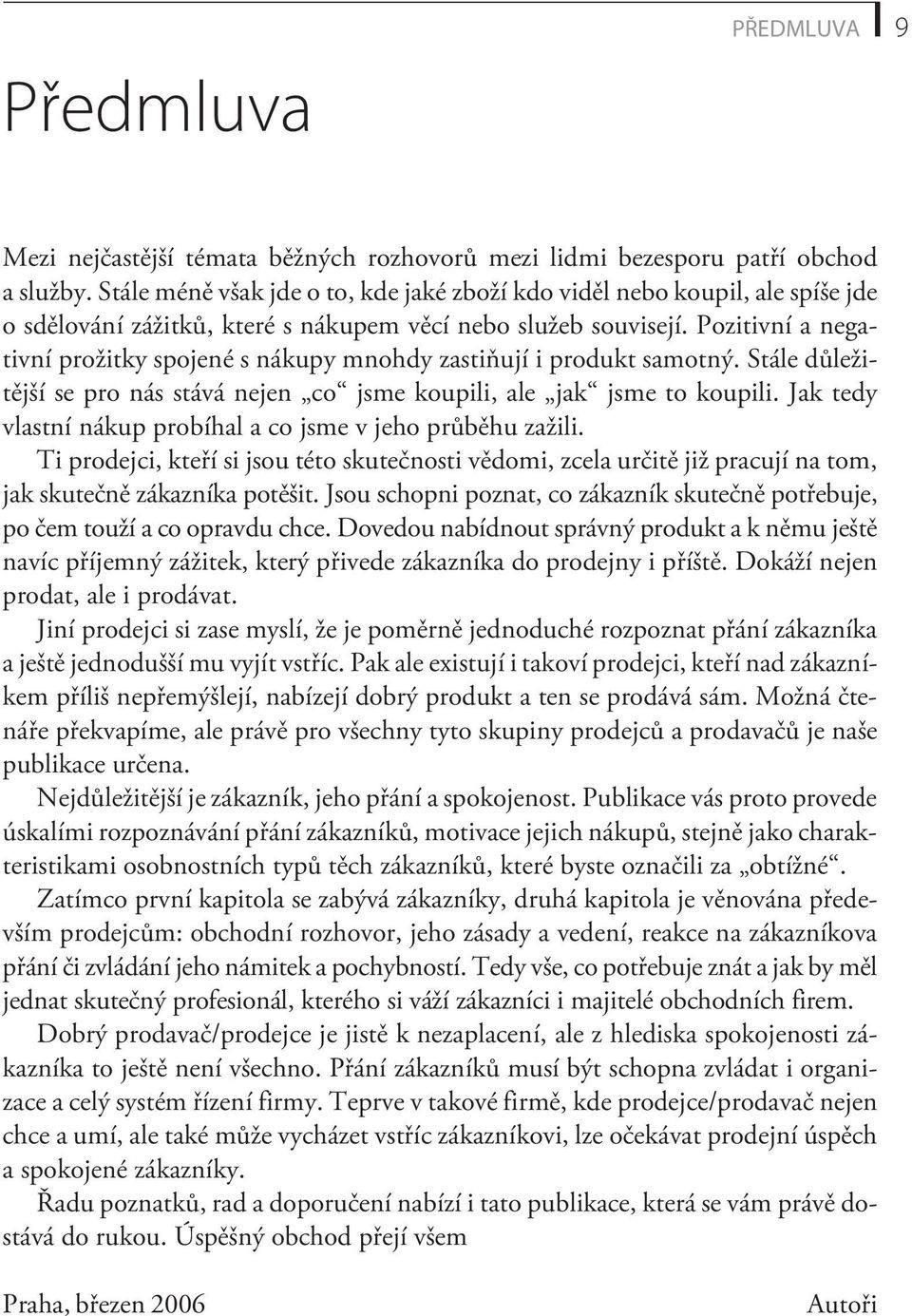 Pozitivní a negativní prožitky spojené s nákupy mnohdy zastiòují i produkt samotný. Stále dùležitìjší se pro nás stává nejen co jsme koupili, ale jak jsme to koupili.