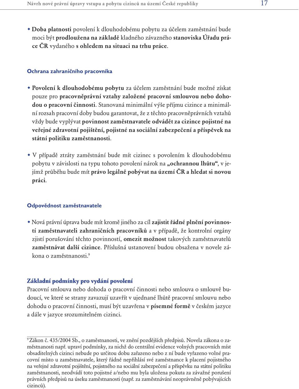 Ochrana zahraničního pracovníka Povolení k dlouhodobému pobytu za účelem zaměstnání bude možné získat pouze pro pracovněprávní vztahy založené pracovní smlouvou nebo dohodou o pracovní činnosti.