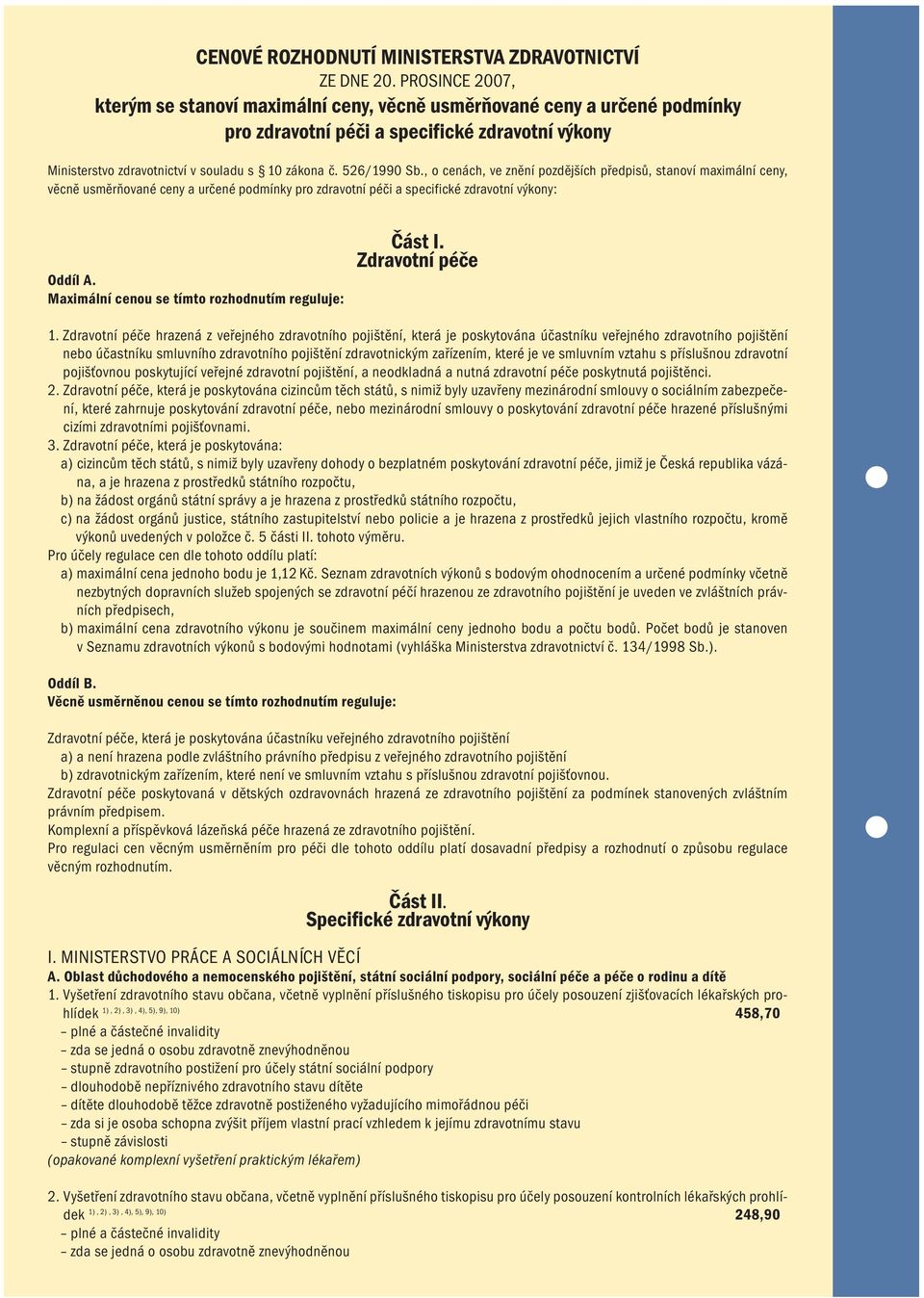 526/1990 Sb., o cenách, ve znění pozdějších předpisů, stanoví maximální ceny, věcně usměrňované ceny a určené podmínky pro zdravotní péči a specifické zdravotní výkony: Oddíl A.