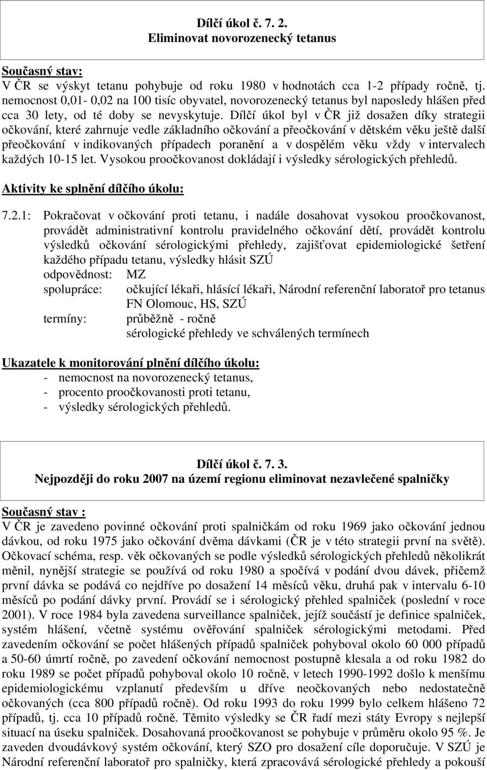 Dílčí úkol byl v ČR již dosažen díky strategii očkování, které zahrnuje vedle základního očkování a přeočkování v dětském věku ještě další přeočkování v indikovaných případech poranění a v dospělém