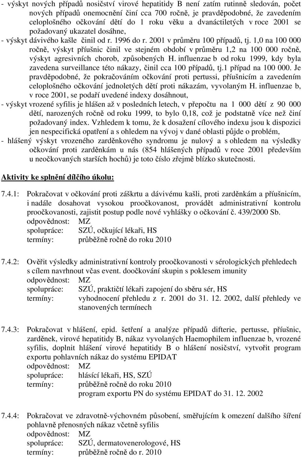 1,0 na 100 000 ročně, výskyt příušnic činil ve stejném období v průměru 1,2 na 100 000 ročně, výskyt agresivních chorob, způsobených H.