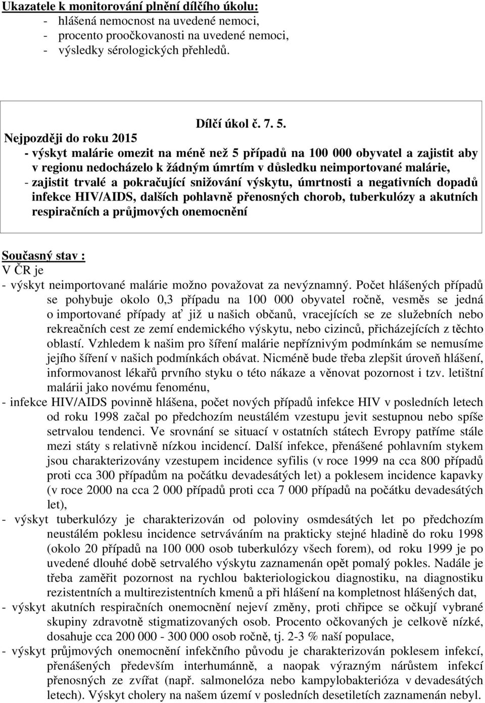 pokračující snižování výskytu, úmrtnosti a negativních dopadů infekce HIV/AIDS, dalších pohlavně přenosných chorob, tuberkulózy a akutních respiračních a průjmových onemocnění Současný stav : V ČR je