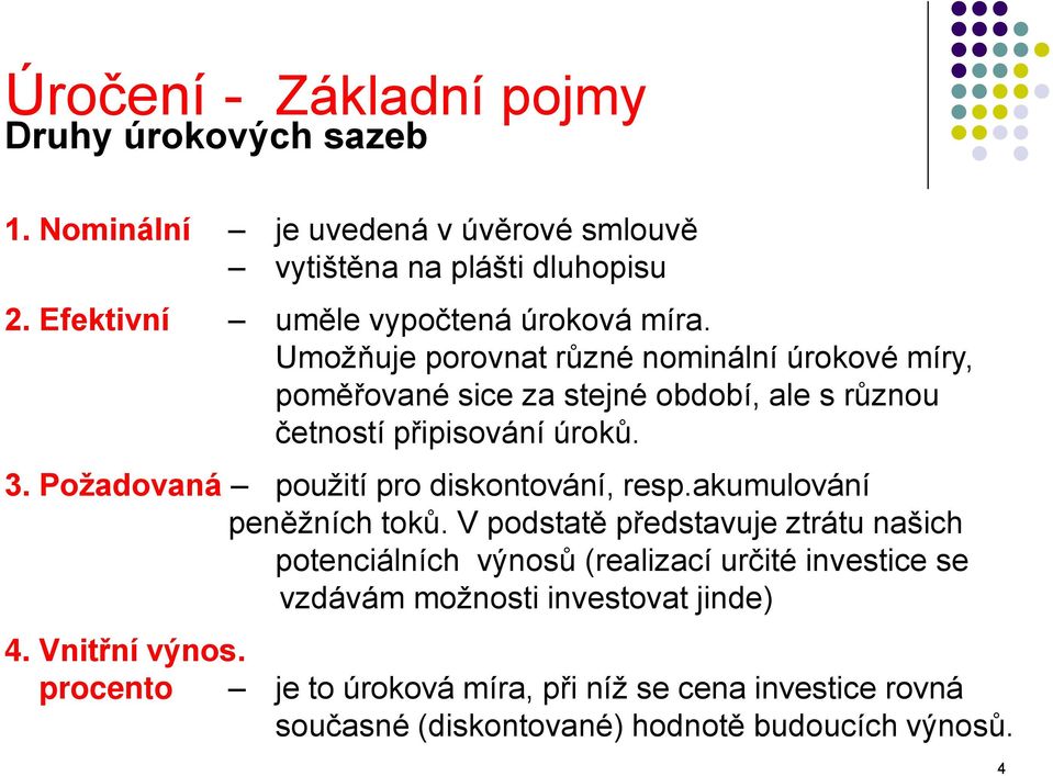 Umožňuje porovnat různé nominální úrokové míry, poměřované sice za stejné období, ale s různou četností připisování úroků. 3.