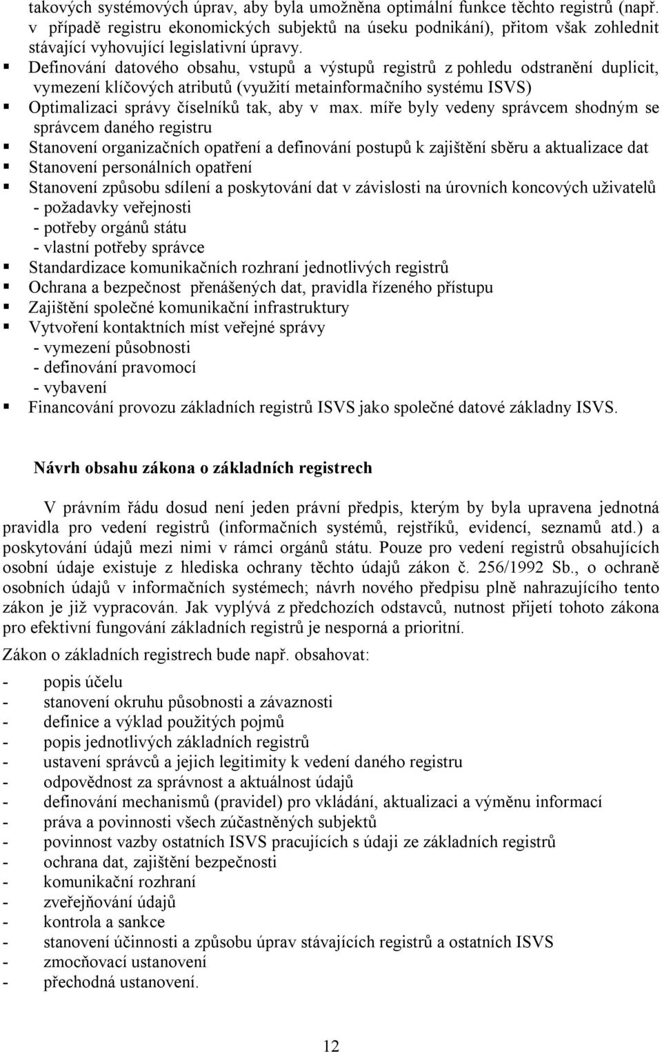 Definování datového obsahu, vstupů a výstupů registrů z pohledu odstranění duplicit, vymezení klíčových atributů (využití metainformačního systému ISVS) Optimalizaci správy číselníků tak, aby v max.