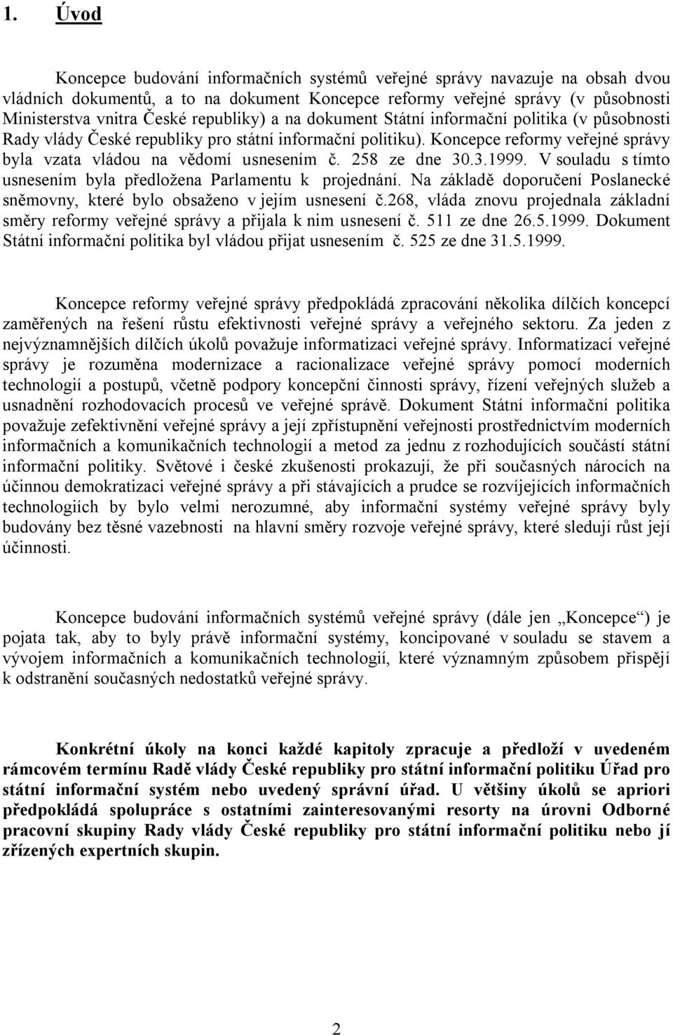 258 ze dne 30.3.1999. V souladu s tímto usnesením byla předložena Parlamentu k projednání. Na základě doporučení Poslanecké sněmovny, které bylo obsaženo v jejím usnesení č.