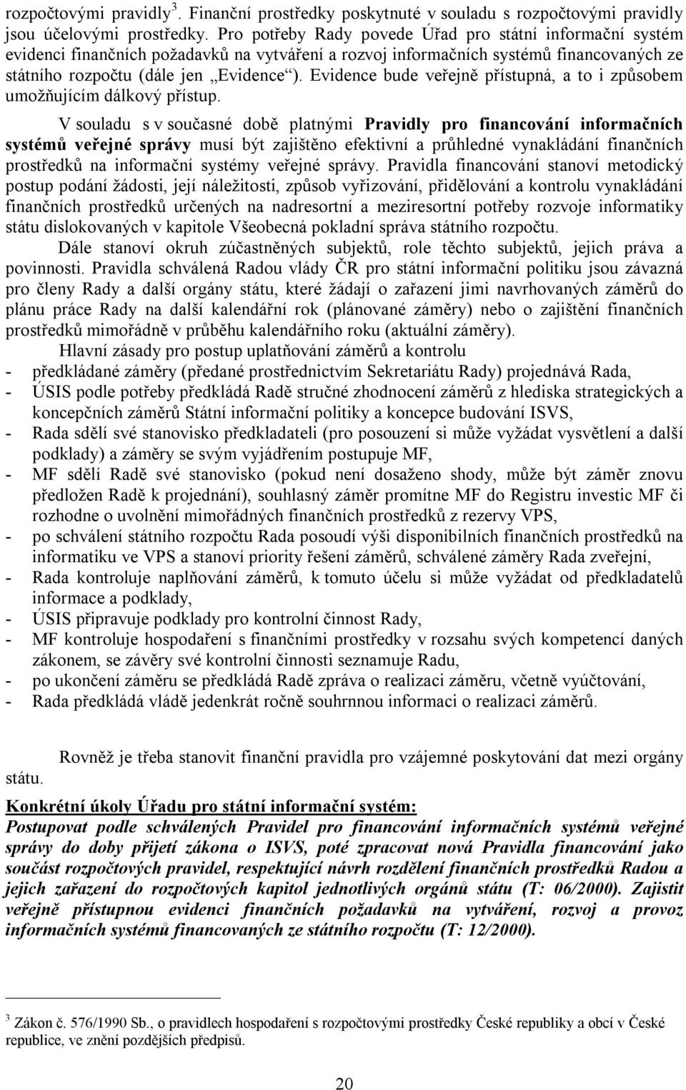 Evidence bude veřejně přístupná, a to i způsobem umožňujícím dálkový přístup.