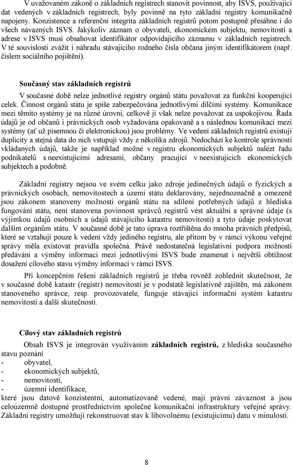 Jakýkoliv záznam o obyvateli, ekonomickém subjektu, nemovitosti a adrese v ISVS musí obsahovat identifikátor odpovídajícího záznamu v základních registrech.