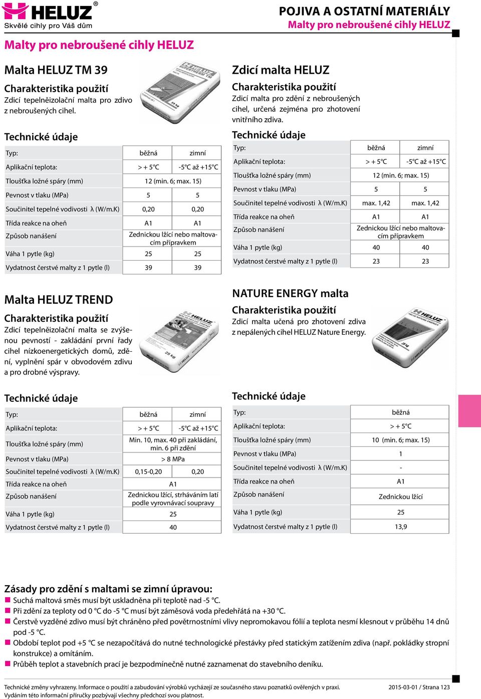 K) 0,20 0,20 Zednickou lžící nebo maltovacím přípravkem 25 Vydatnost čerstvé malty z 1 pytle (l) 39 39 Malta HELUZ Trend Zdicí tepelněizolační malta se zvýšenou pevností - zakládání první řady cihel