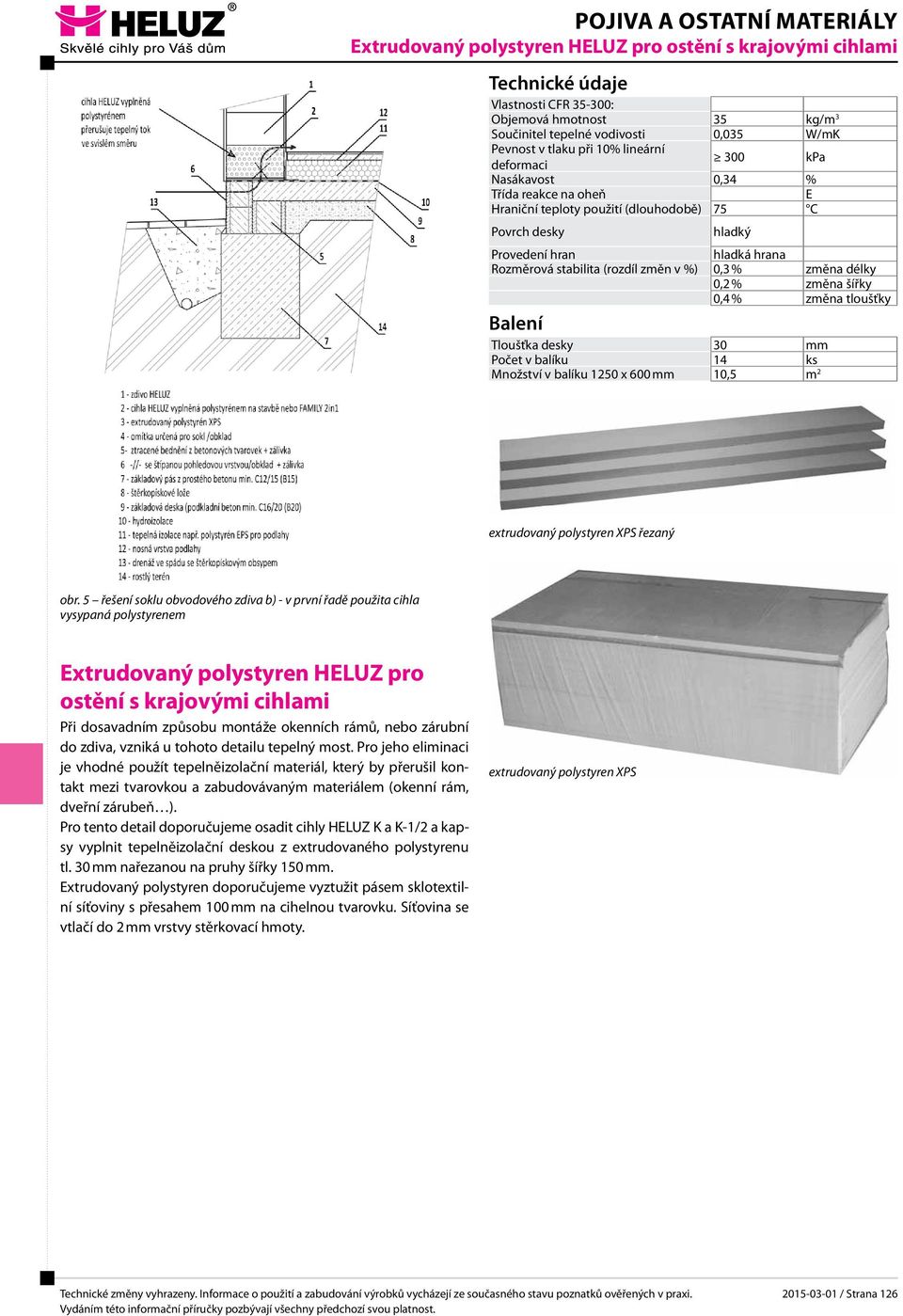 změna tloušťky Balení Tloušťka desky 30 mm Počet v balíku 14 ks Množství v balíku 1250 x 600 mm 10,5 m 2 extrudovaný polystyren XPS řezaný obr.