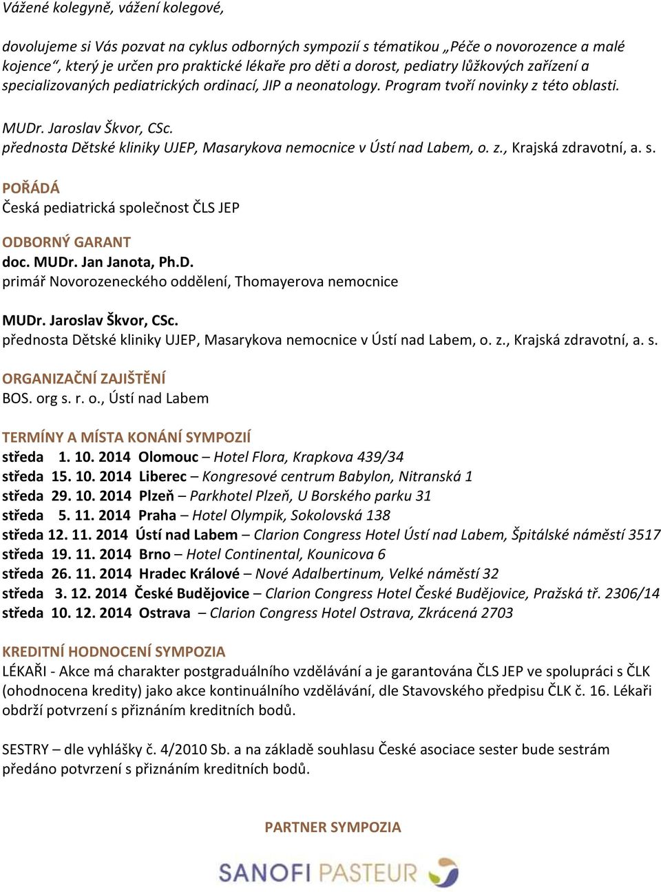 přednosta Dětské kliniky UJEP, Masarykova nemocnice v Ústí nad Labem, o. z., Krajská zdravotní, a. s. POŘÁDÁ Česká pediatrická společnost ČLS JEP ODBORNÝ GARANT doc. MUDr. Jan Janota, Ph.D. primář Novorozeneckého oddělení, Thomayerova nemocnice MUDr.