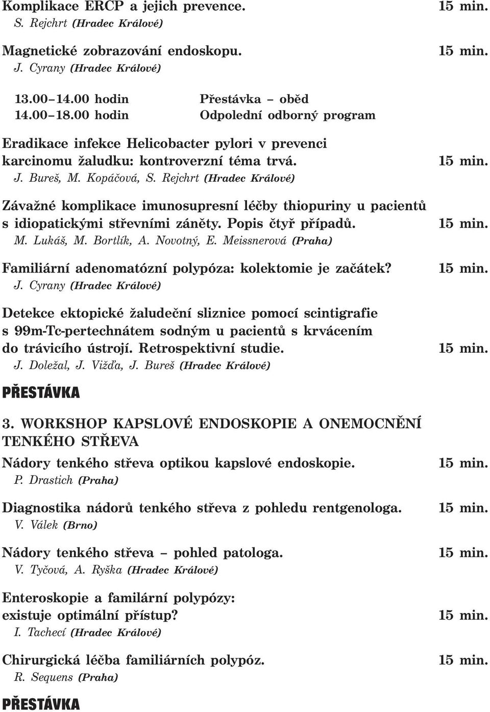 Rejchrt (Hradec Králové) Závažné komplikace imunosupresní léčby thiopuriny u pacientů s idiopatickými střevními záněty. Popis čtyř případů. M. Lukáš, M. Bortlík, A. Novotný, E.