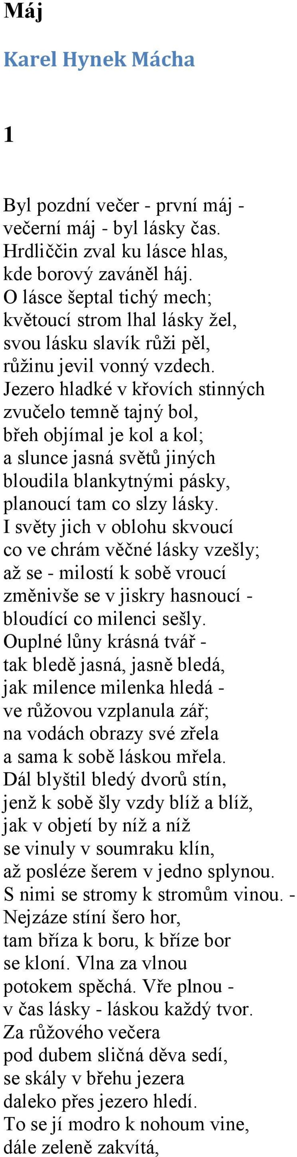 Jezero hladké v křovích stinných zvučelo temně tajný bol, břeh objímal je kol a kol; a slunce jasná světů jiných bloudila blankytnými pásky, planoucí tam co slzy lásky.