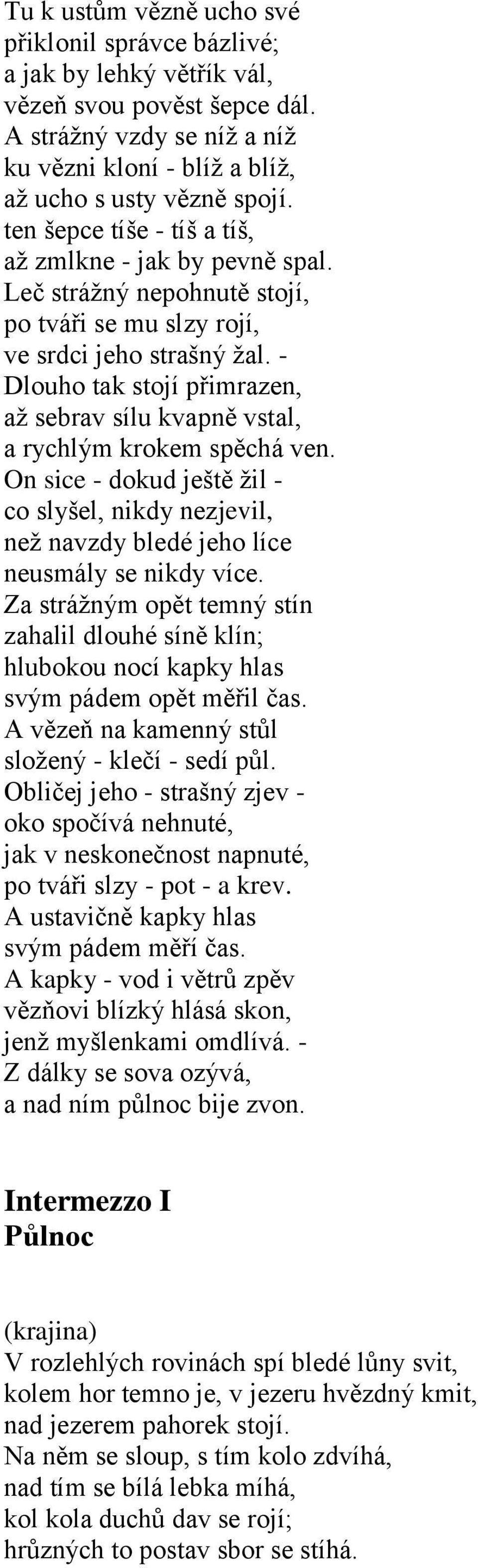 - Dlouho tak stojí přimrazen, aţ sebrav sílu kvapně vstal, a rychlým krokem spěchá ven. On sice - dokud ještě ţil - co slyšel, nikdy nezjevil, neţ navzdy bledé jeho líce neusmály se nikdy více.