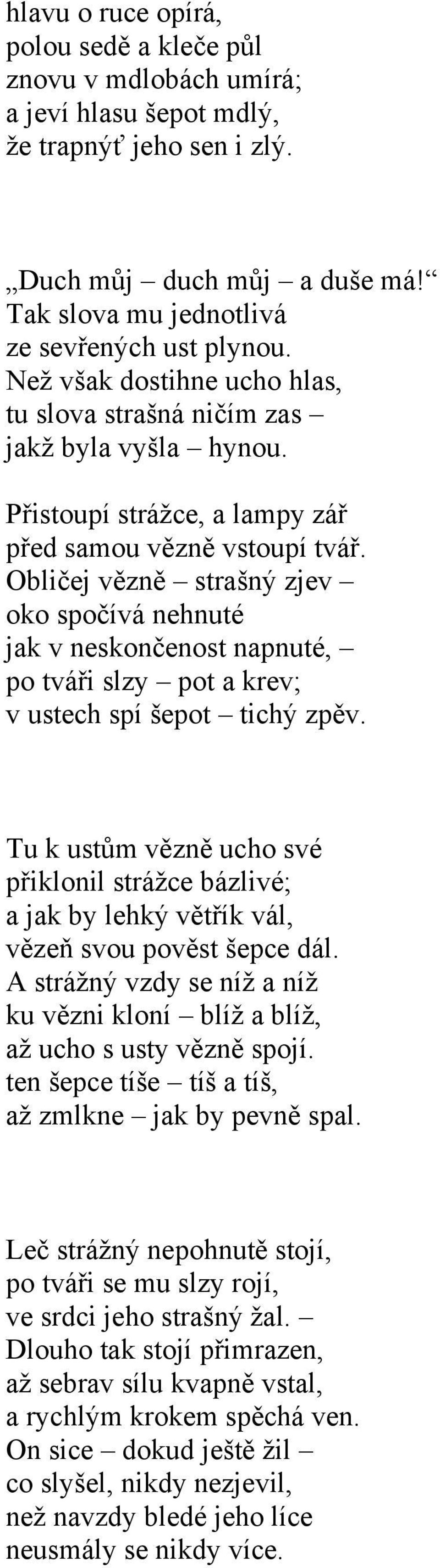 Obličej vězně strašný zjev oko spočívá nehnuté jak v neskončenost napnuté, po tváři slzy pot a krev; v ustech spí šepot tichý zpěv.