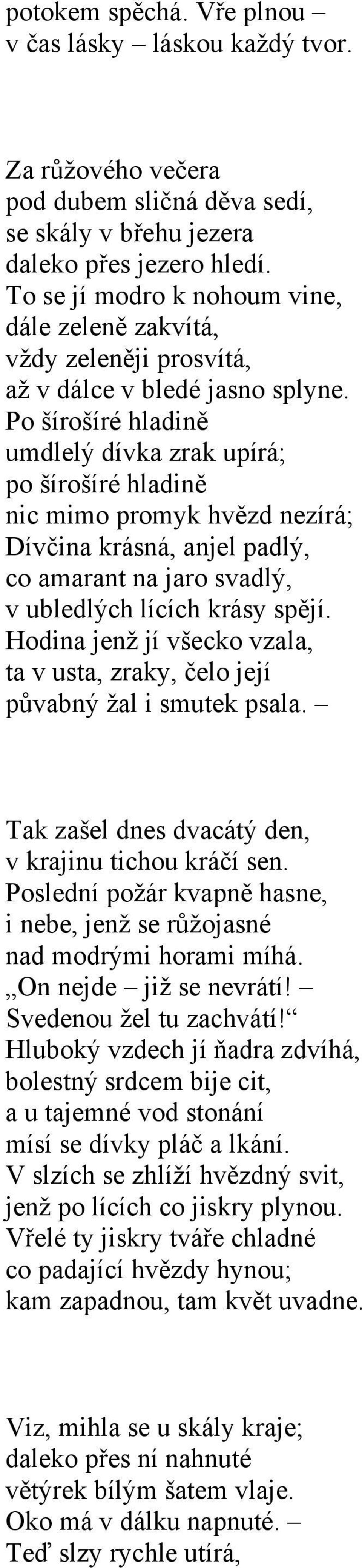 Po šírošíré hladině umdlelý dívka zrak upírá; po šírošíré hladině nic mimo promyk hvězd nezírá; Dívčina krásná, anjel padlý, co amarant na jaro svadlý, v ubledlých lících krásy spějí.