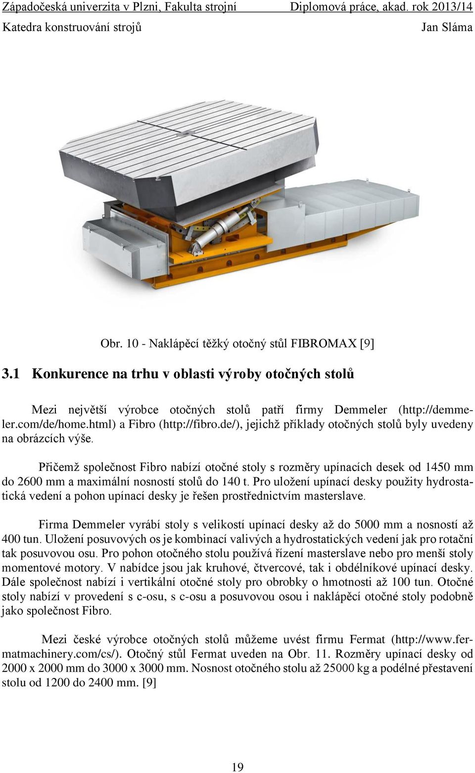 Přičemž společnost Fibro nabízí otočné stoly s rozměry upínacích desek od 1450 mm do 2600 mm a maximální nosností stolů do 140 t.