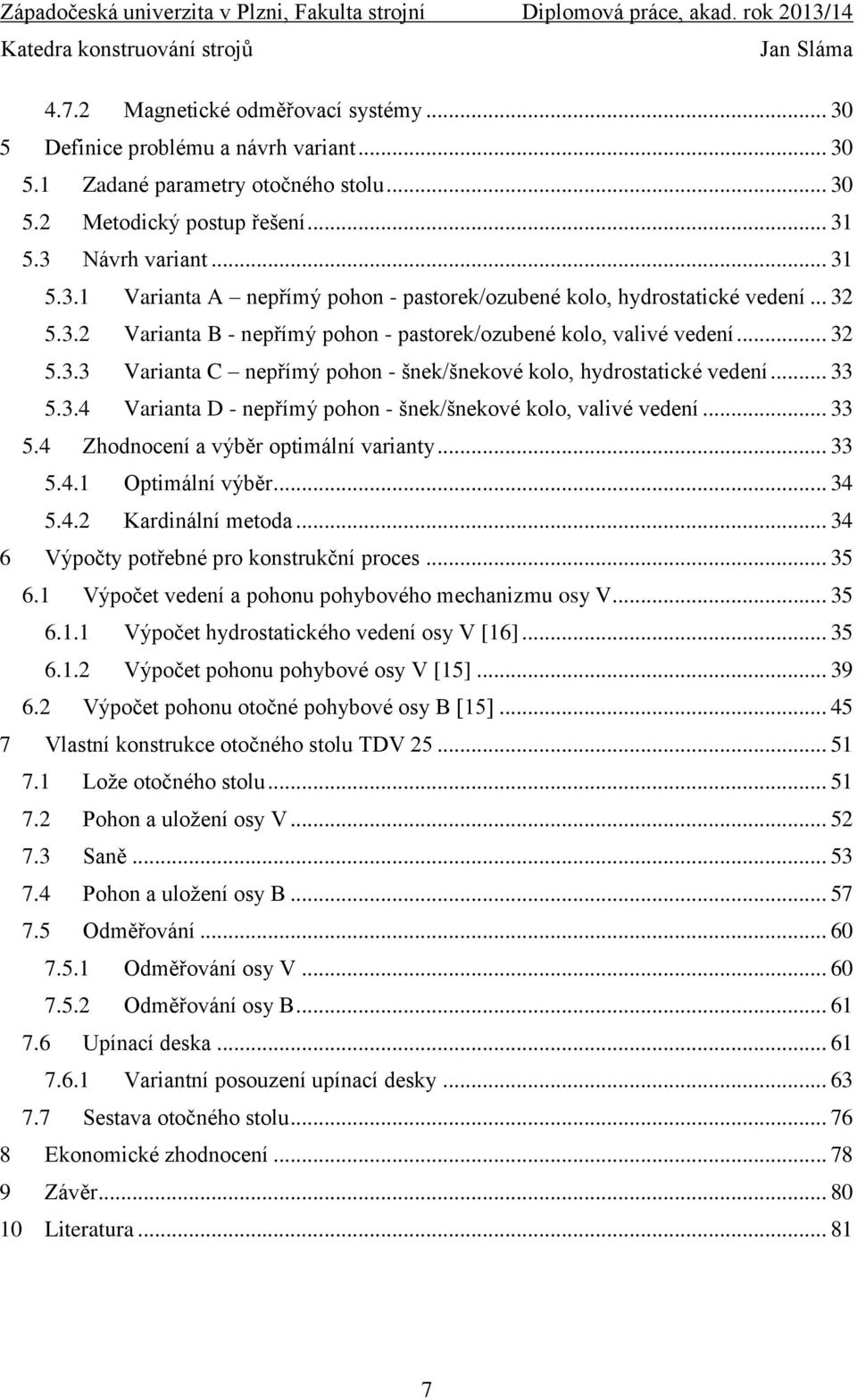 .. 33 5.4 Zhodnocení a výběr optimální varianty... 33 5.4.1 Optimální výběr... 34 5.4.2 Kardinální metoda... 34 6 Výpočty potřebné pro konstrukční proces... 35 6.