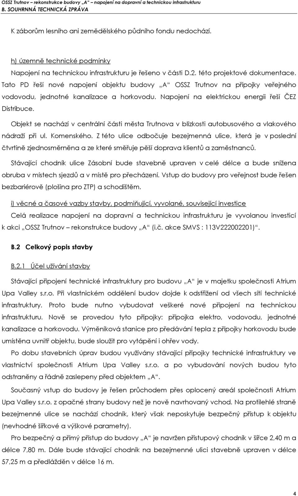 Objekt se nachází v centrální části města Trutnova v blízkosti autobusového a vlakového nádraží při ul. Komenského.