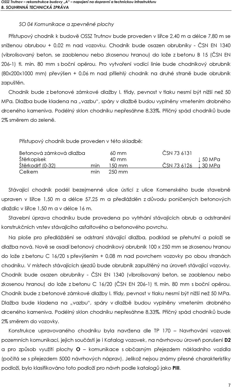 Pro vytvoření vodící linie bude chodníkový obrubník (80x200x1000 mm) převýšen + 0,06 m nad přilehlý chodník na druhé straně bude obrubník zapuštěn. Chodník bude z betonové zámkové dlažby I.