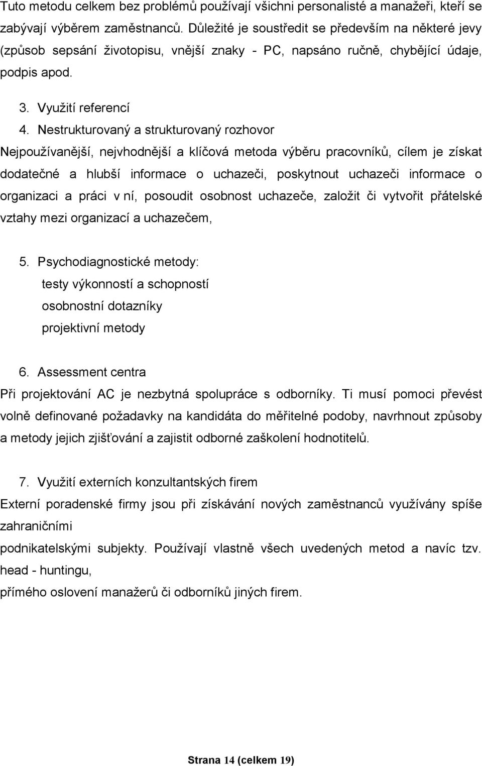 Nestrukturovaný a strukturovaný rozhovor Nejpoužívanější, nejvhodnější a klíčová metoda výběru pracovníků, cílem je získat dodatečné a hlubší informace o uchazeči, poskytnout uchazeči informace o