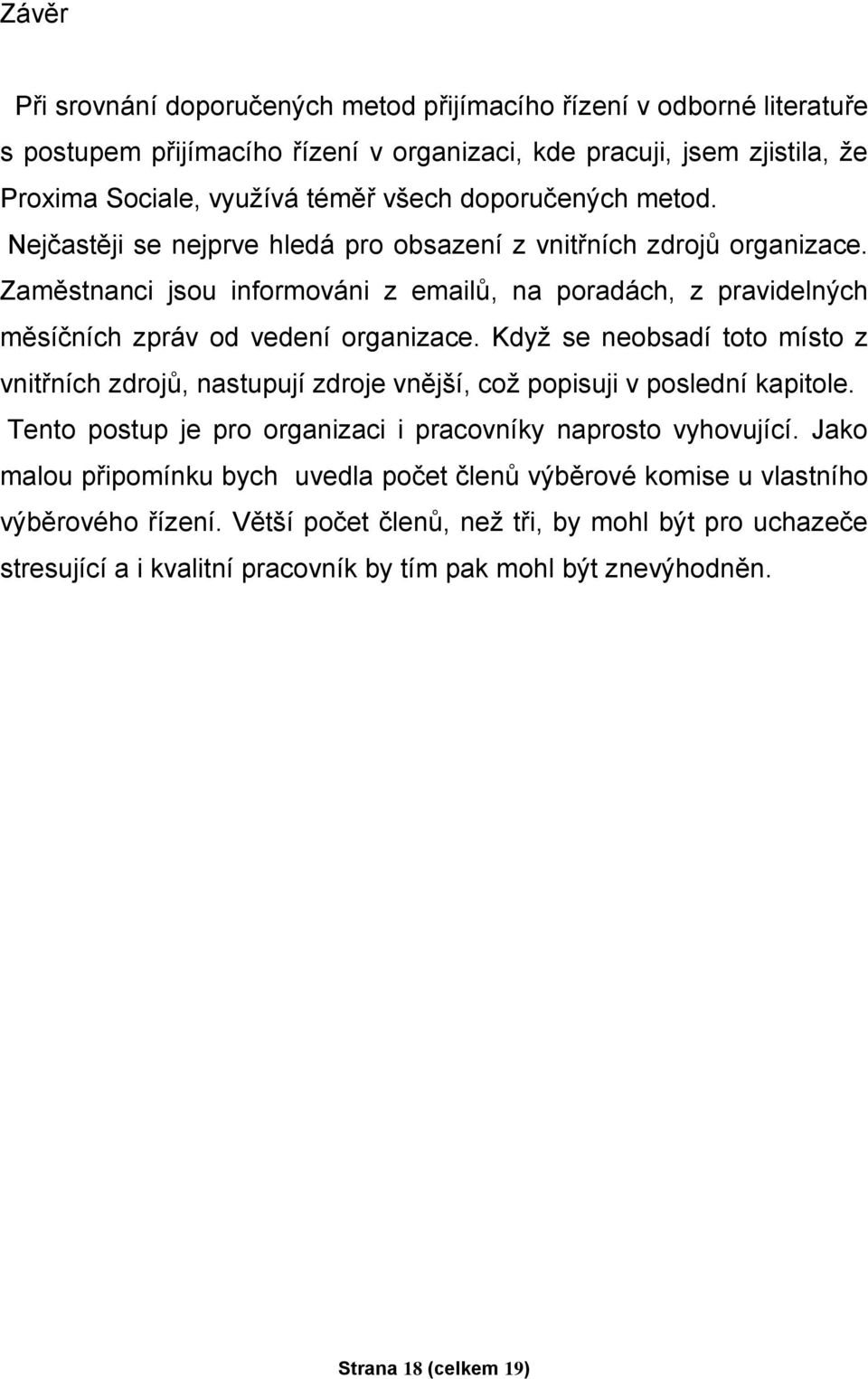 Když se neobsadí toto místo z vnitřních zdrojů, nastupují zdroje vnější, což popisuji v poslední kapitole. Tento postup je pro organizaci i pracovníky naprosto vyhovující.