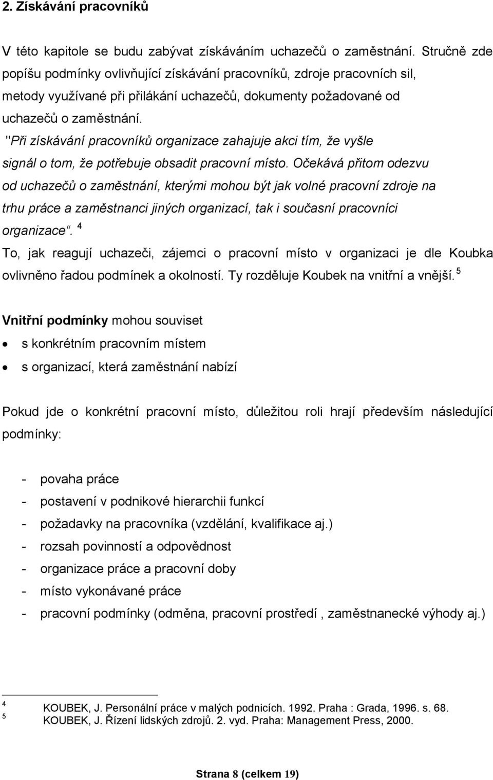 "Při získávání pracovníků organizace zahajuje akci tím, že vyšle signál o tom, že potřebuje obsadit pracovní místo.