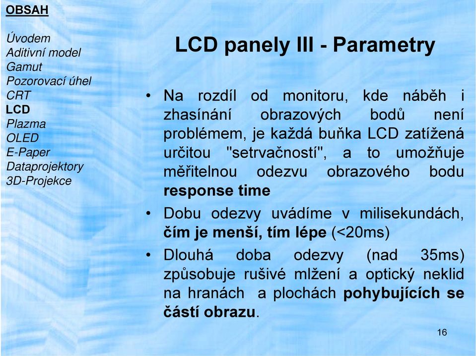 Dataprojektory měřitelnou odezvu obrazového bodu 3D-Projekce response time Dobu odezvy uvádíme v milisekundách, čím je menší,