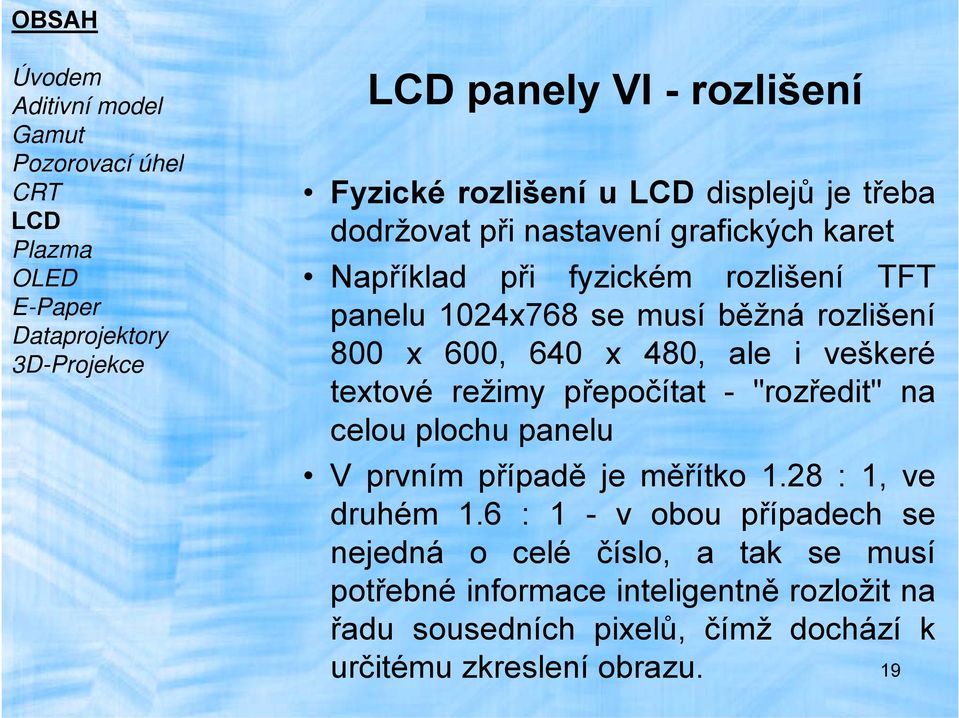 480, ale i veškeré textové režimy přepočítat - "rozředit" na celou plochu panelu V prvním případě je měřítko 1.28 : 1, ve druhém 1.