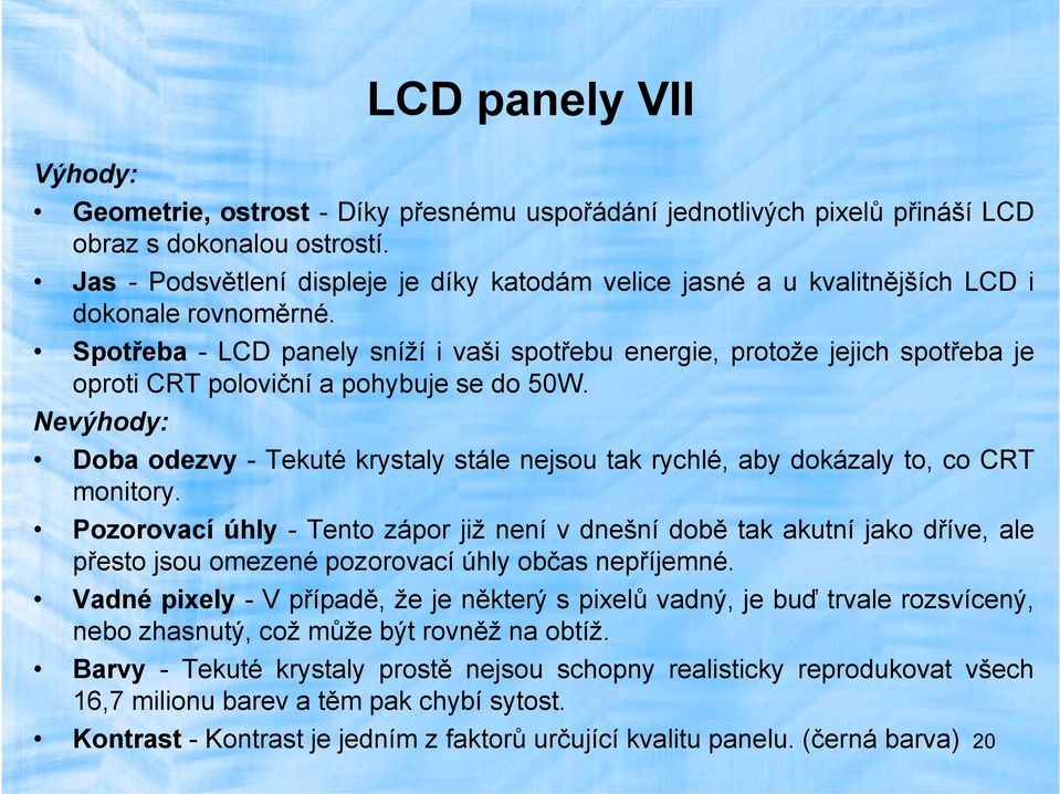 Spotřeba - LCD panely sníží i vaši spotřebu energie, protože jejich spotřeba je oproti CRT poloviční a pohybuje se do 50W.