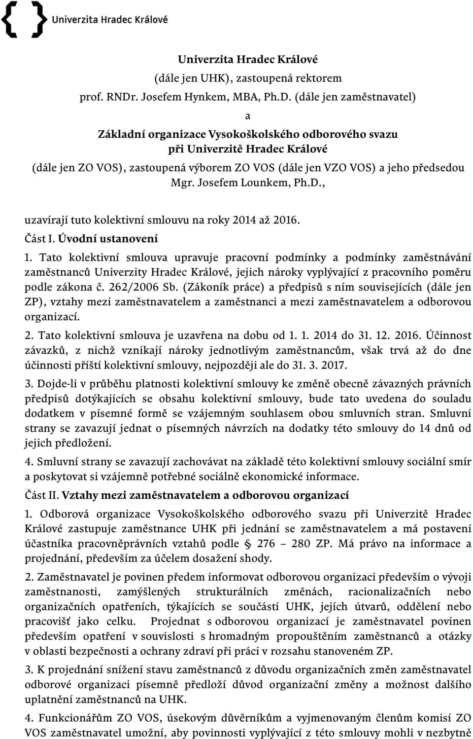 (dále jen zaměstnavatel) a Základní organizace Vysokoškolského odborového svazu při Univerzitě Hradec Králové (dále jen ZO VOS), zastoupená výborem ZO VOS (dále jen VZO VOS) a jeho předsedou Mgr.