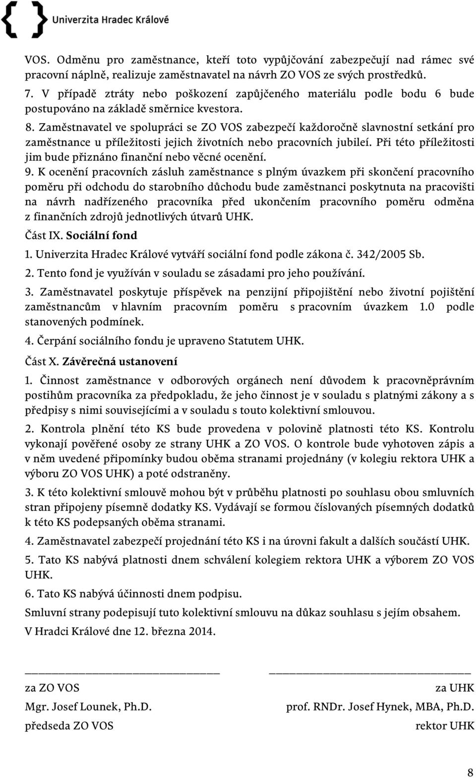 Zaměstnavatel ve spolupráci se ZO VOS zabezpečí každoročně slavnostní setkání pro zaměstnance u příležitosti jejich životních nebo pracovních jubileí.