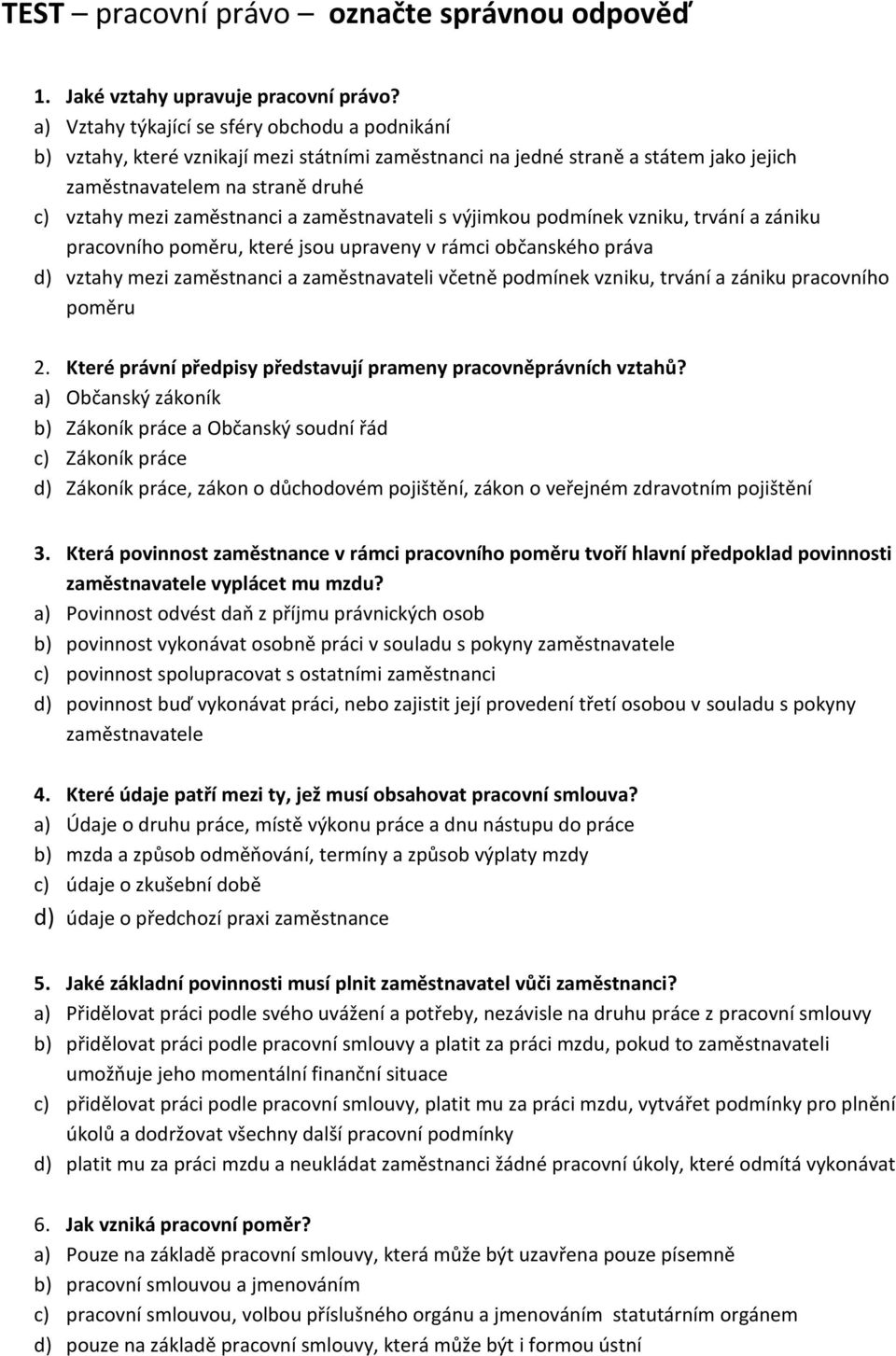 zaměstnavateli s výjimkou podmínek vzniku, trvání a zániku pracovního poměru, které jsou upraveny v rámci občanského práva d) vztahy mezi zaměstnanci a zaměstnavateli včetně podmínek vzniku, trvání a