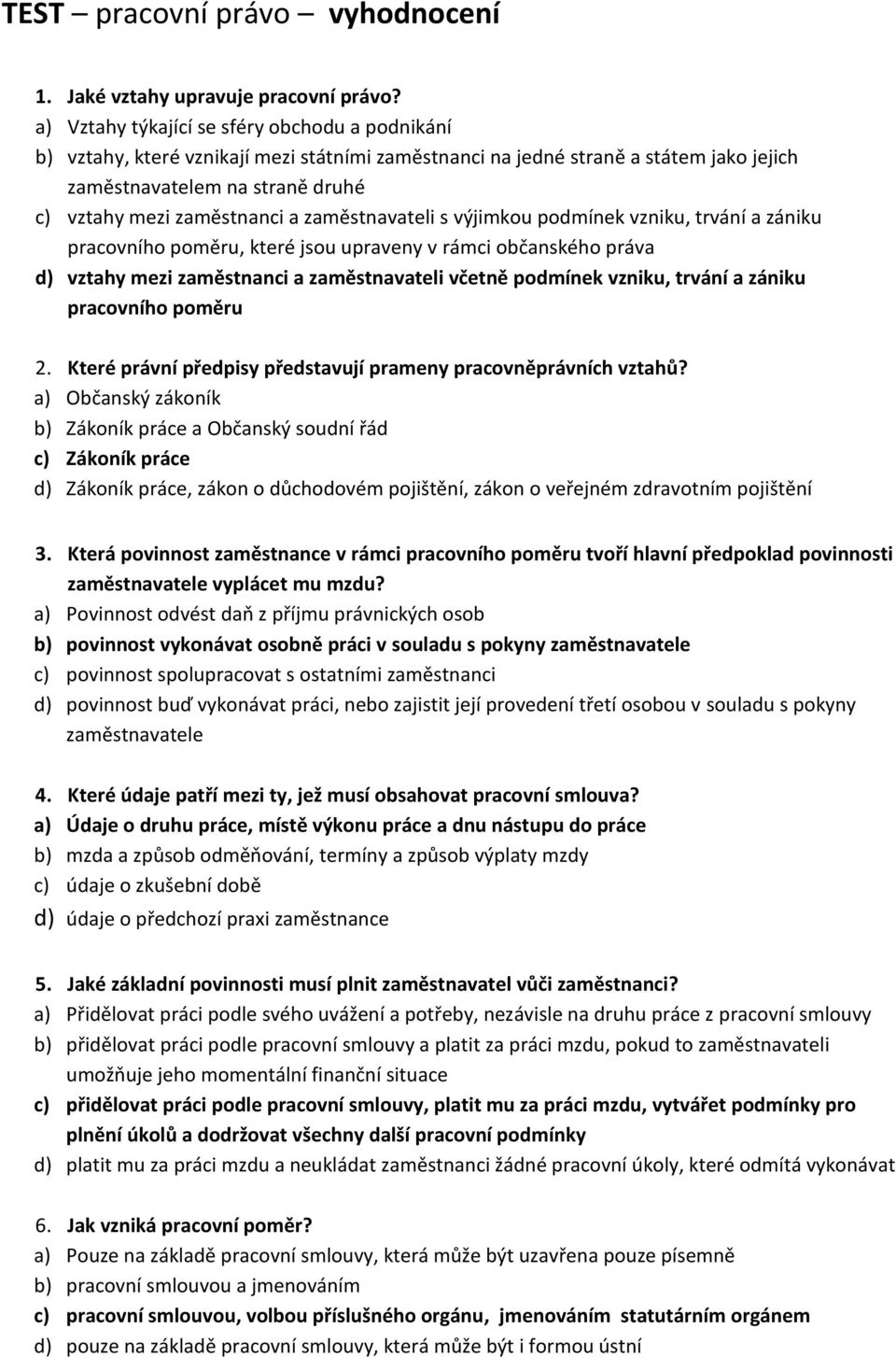 zaměstnavateli s výjimkou podmínek vzniku, trvání a zániku pracovního poměru, které jsou upraveny v rámci občanského práva d) vztahy mezi zaměstnanci a zaměstnavateli včetně podmínek vzniku, trvání a