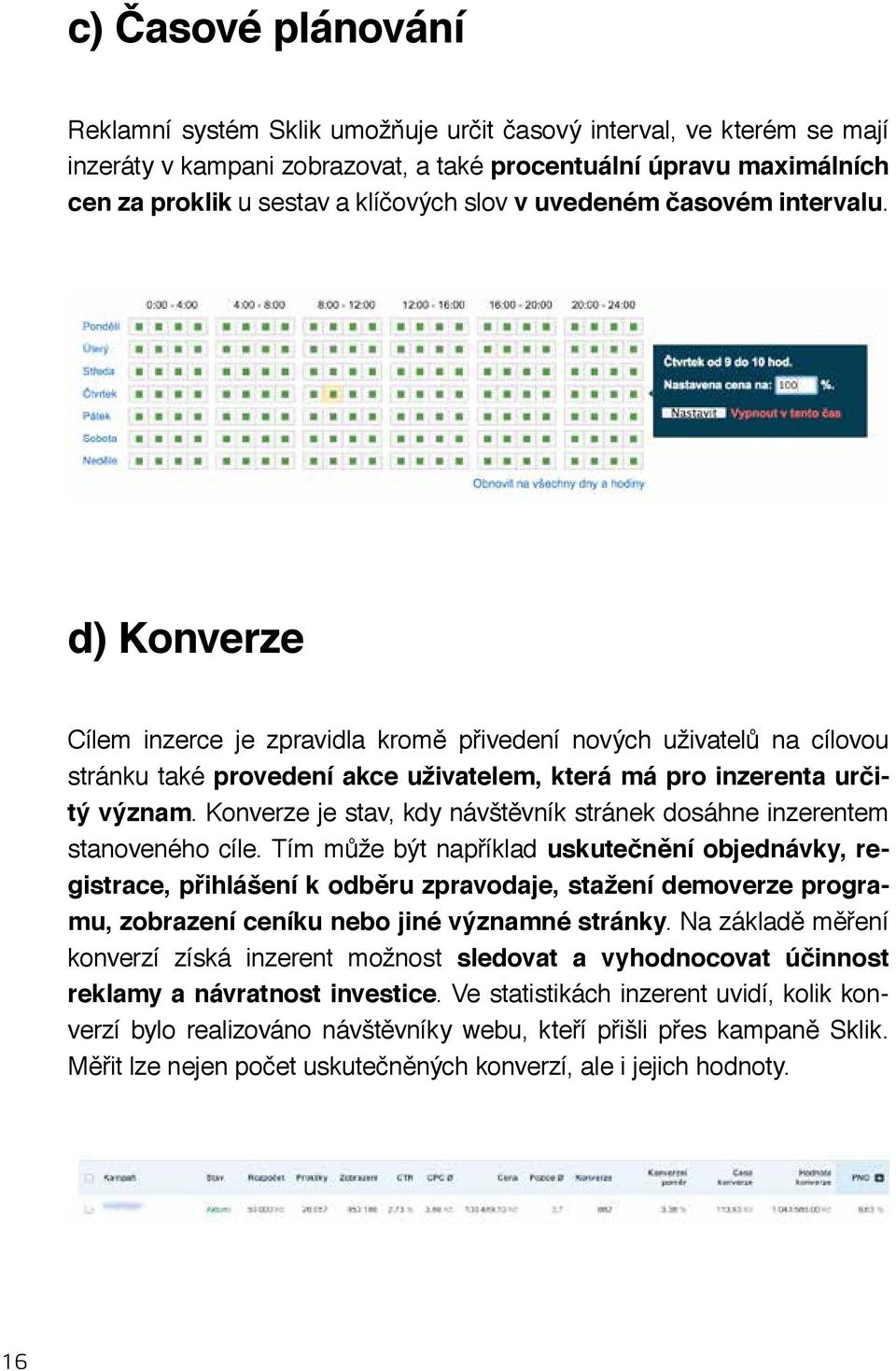 Konverze je stav, kdy návštěvník stránek dosáhne inzerentem stanoveného cíle.