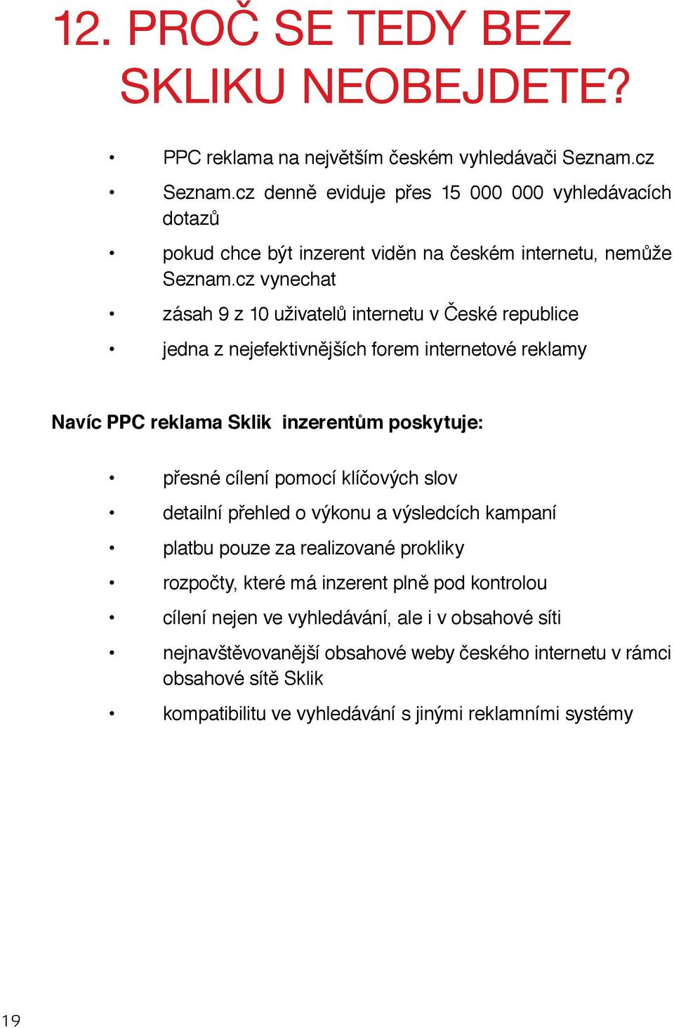 cz vynechat zásah 9 z 10 uživatelů internetu v České republice jedna z nejefektivnějších forem internetové reklamy Navíc PPC reklama Sklik inzerentům poskytuje: přesné cílení pomocí