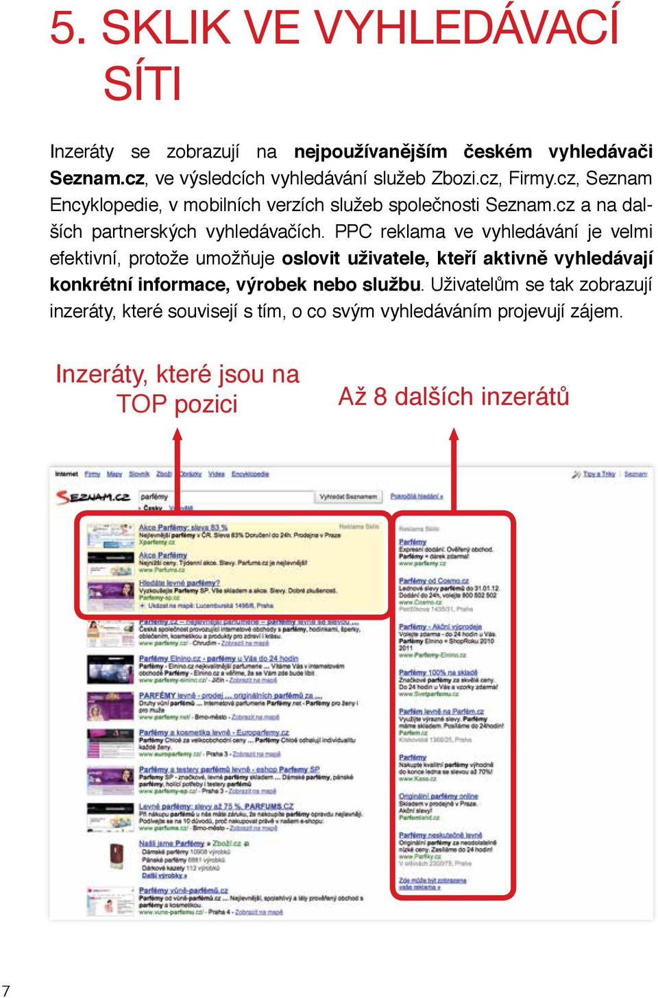 PPC reklama ve vyhledávání je velmi efektivní, protože umožňuje oslovit uživatele, kteří aktivně vyhledávají konkrétní informace, výrobek nebo
