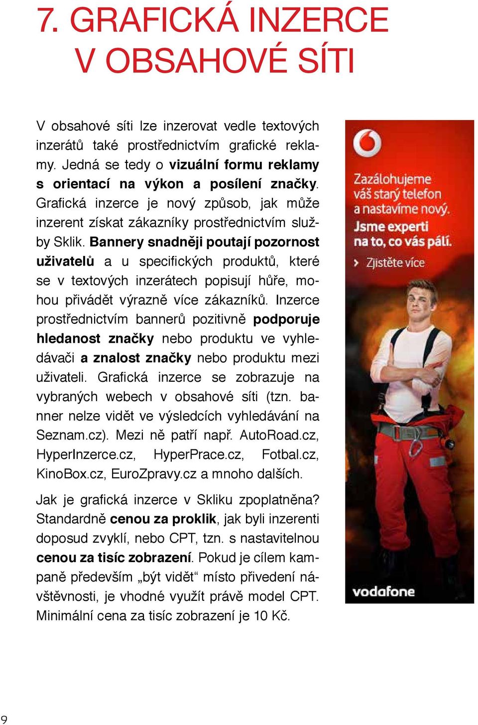 Bannery snadněji poutají pozornost uživatelů a u specifických produktů, které se v textových inzerátech popisují hůře, mohou přivádět výrazně více zákazníků.