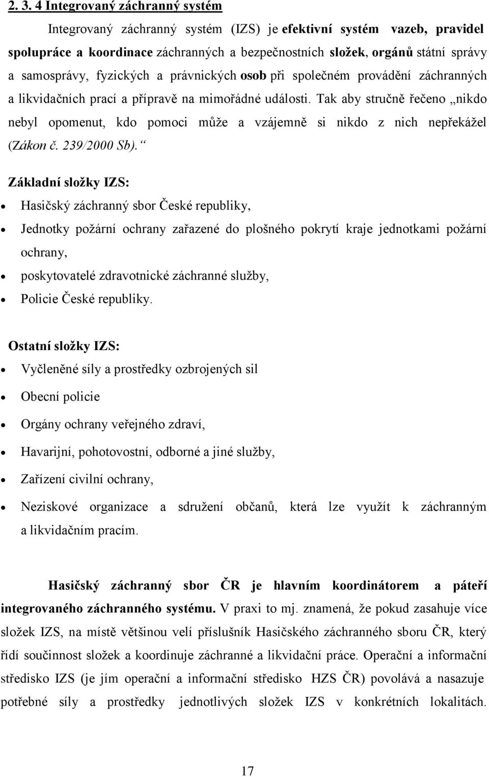 Tak aby stručně řečeno nikdo nebyl opomenut, kdo pomoci může a vzájemně si nikdo z nich nepřekážel (Zákon č. 239/2000 Sb).