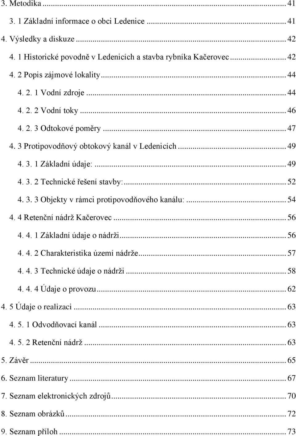.. 52 4. 3. 3 Objekty v rámci protipovodňového kanálu:... 54 4. 4 Retenční nádrž Kačerovec... 56 4. 4. 1 Základní údaje o nádrži... 56 4. 4. 2 Charakteristika území nádrže... 57 4. 4. 3 Technické údaje o nádrži.