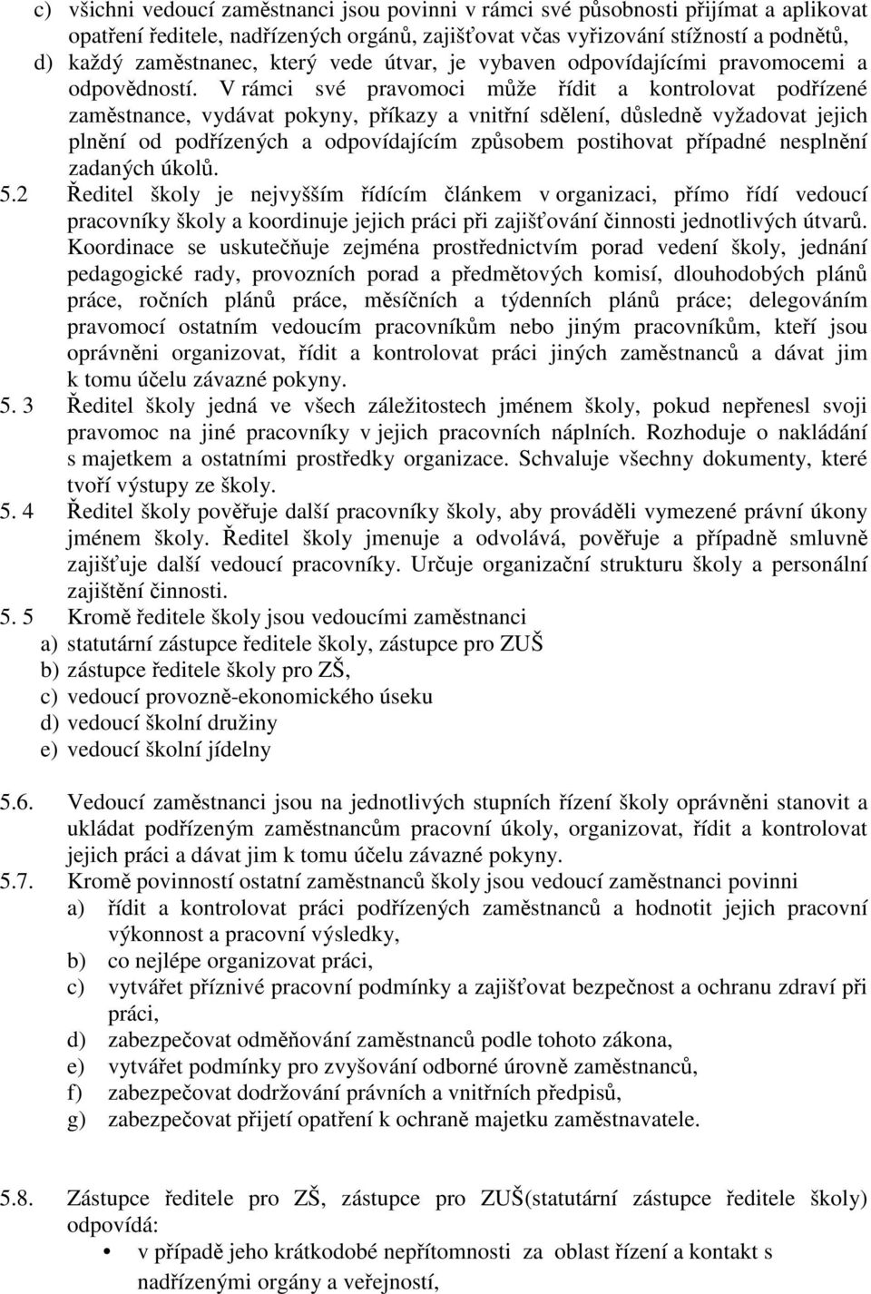 V rámci své pravomoci může řídit a kontrolovat podřízené zaměstnance, vydávat pokyny, příkazy a vnitřní sdělení, důsledně vyžadovat jejich plnění od podřízených a odpovídajícím způsobem postihovat