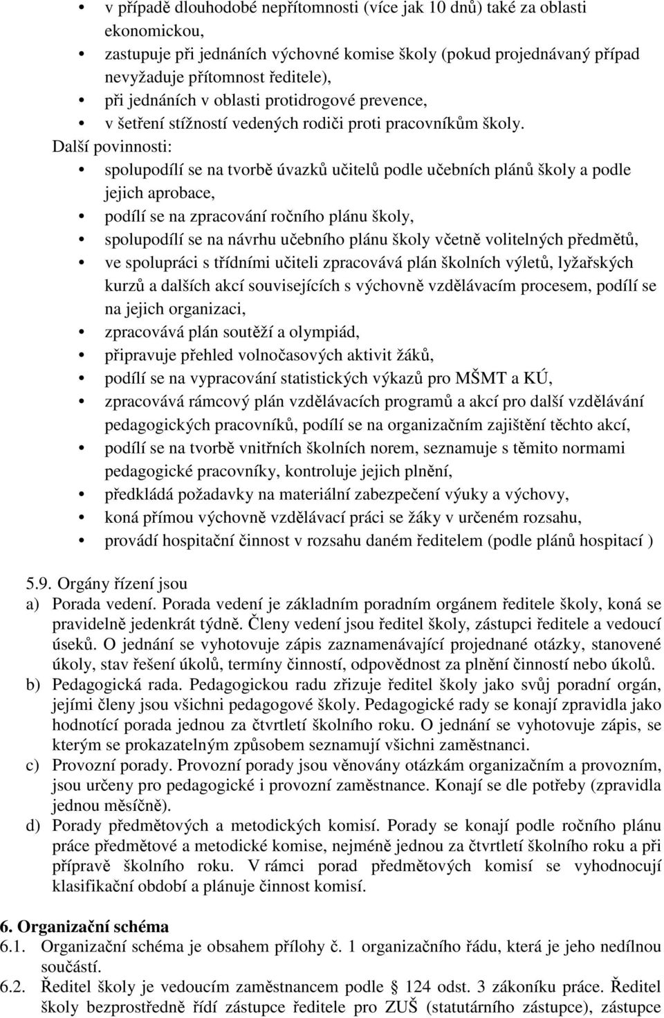 Další povinnosti: spolupodílí se na tvorbě úvazků učitelů podle učebních plánů školy a podle jejich aprobace, podílí se na zpracování ročního plánu školy, spolupodílí se na návrhu učebního plánu