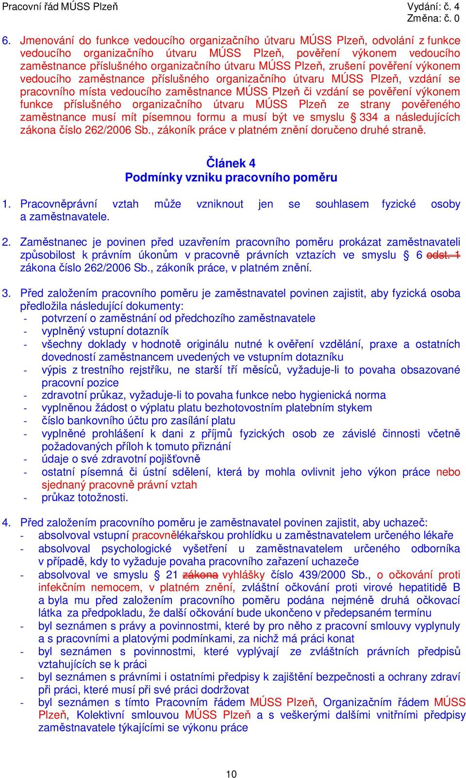 příslušného organizačního útvaru MÚSS Plzeň ze strany pověřeného zaměstnance musí mít písemnou formu a musí být ve smyslu 334 a následujících zákona číslo 262/2006 Sb.