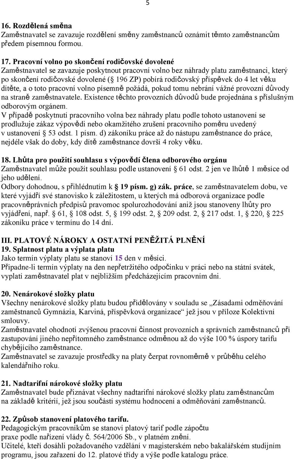 příspěvek do 4 let věku dítěte, a o toto pracovní volno písemně požádá, pokud tomu nebrání vážné provozní důvody na straně zaměstnavatele.