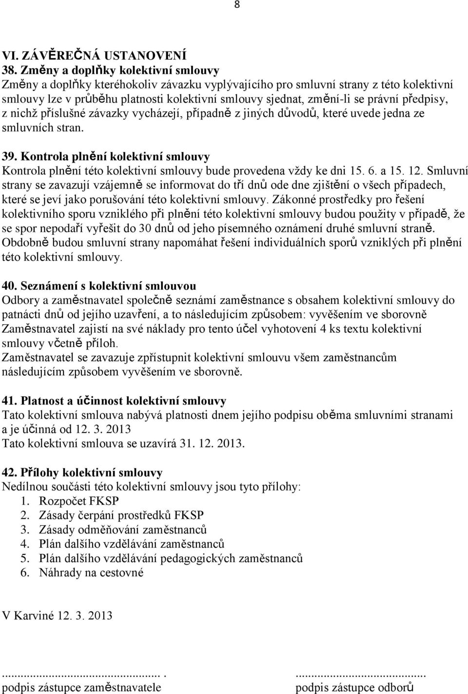 právní předpisy, z nichž příslušné závazky vycházejí, případně z jiných důvodů, které uvede jedna ze smluvních stran. 39.