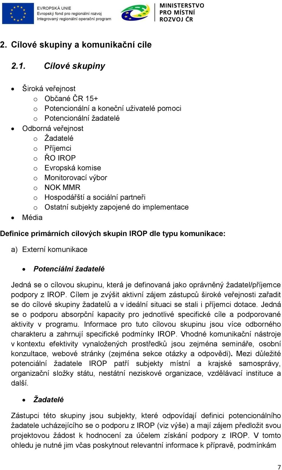 partneři o Ostatní subjekty Média Definice primárních cílových skupin IROP dle typu komunikace: a) Externí komunikace Potenciální žadatelé Jedná se o cílovou skupinu, která je definovaná jako