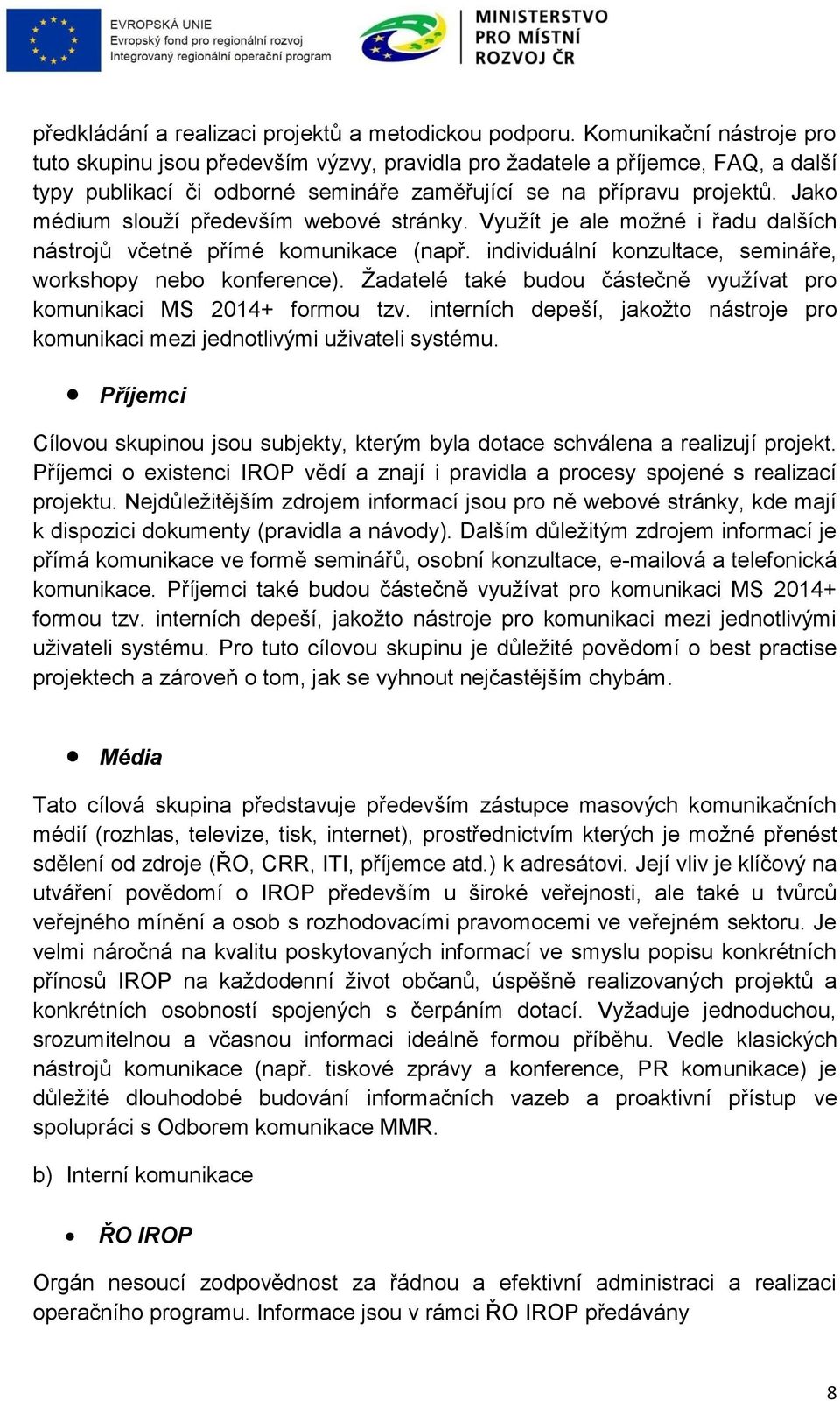 Jako médium slouží především webové stránky. Využít je ale možné i řadu dalších nástrojů včetně přímé komunikace (např. individuální konzultace, semináře, workshopy nebo konference).