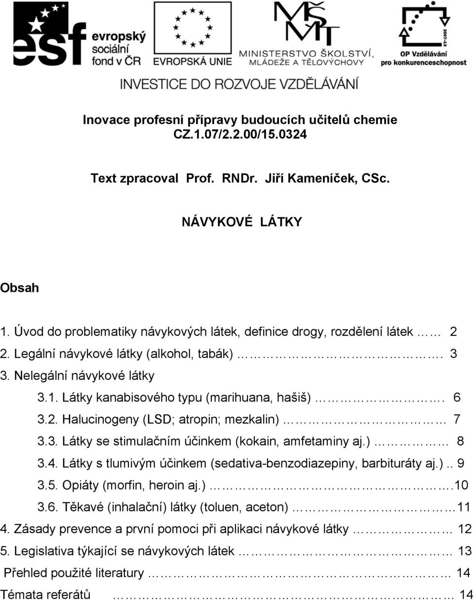 Látky kanabisového typu (marihuana, hašiš). 6 3.2. Halucinogeny (LSD; atropin; mezkalin) 7 3.3. Látky se stimulačním účinkem (kokain, amfetaminy aj.) 8 3.4.
