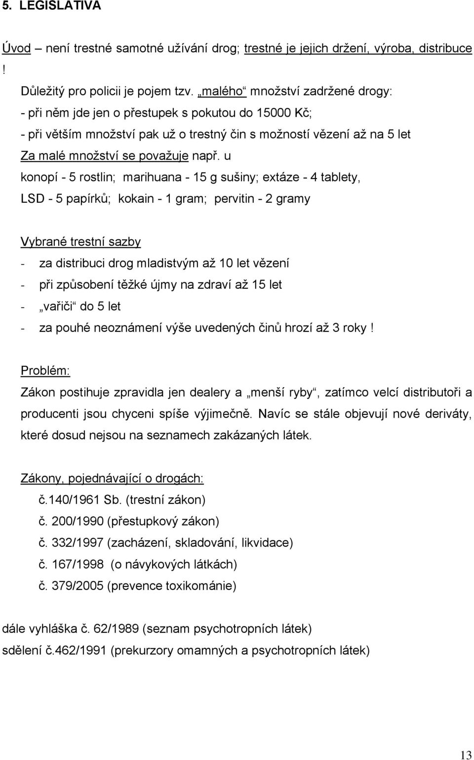 u konopí - 5 rostlin; marihuana - 15 g sušiny; extáze - 4 tablety, LSD - 5 papírků; kokain - 1 gram; pervitin - 2 gramy Vybrané trestní sazby - za distribuci drog mladistvým až 10 let vězení - při