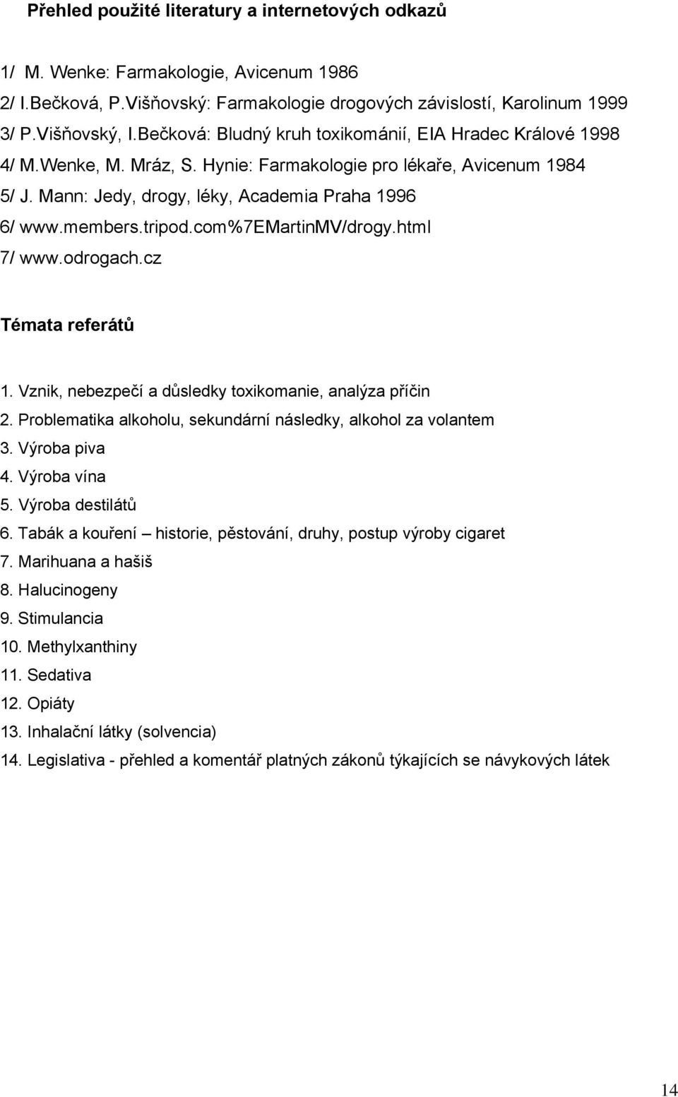 tripod.com%7emartinmv/drogy.html 7/ www.odrogach.cz Témata referátů 1. Vznik, nebezpečí a důsledky toxikomanie, analýza příčin 2. Problematika alkoholu, sekundární následky, alkohol za volantem 3.